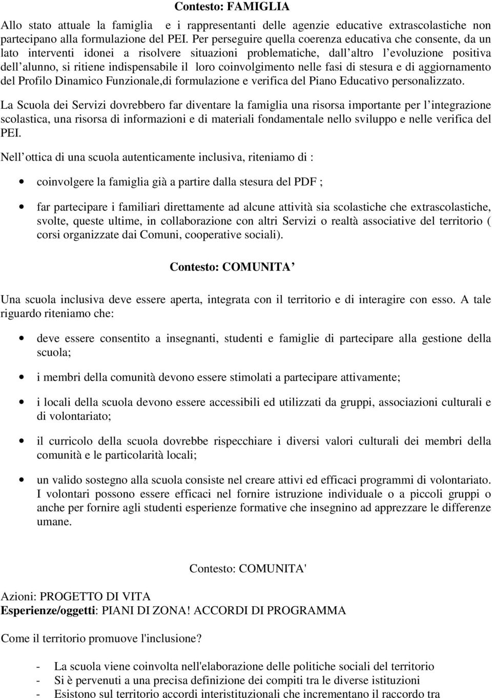 loro coinvolgimento nelle fasi di stesura e di aggiornamento del Profilo Dinamico Funzionale,di formulazione e verifica del Piano Educativo personalizzato.