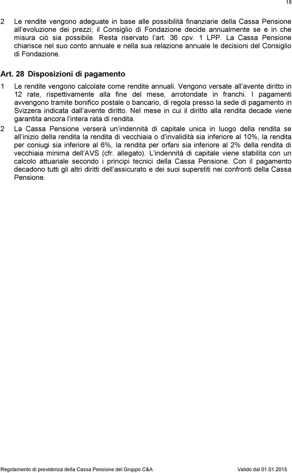 28 Disposizioni di pagamento 1 Le rendite vengono calcolate come rendite annuali. Vengono versate all avente diritto in 12 rate, rispettivamente alla fine del mese, arrotondate in franchi.