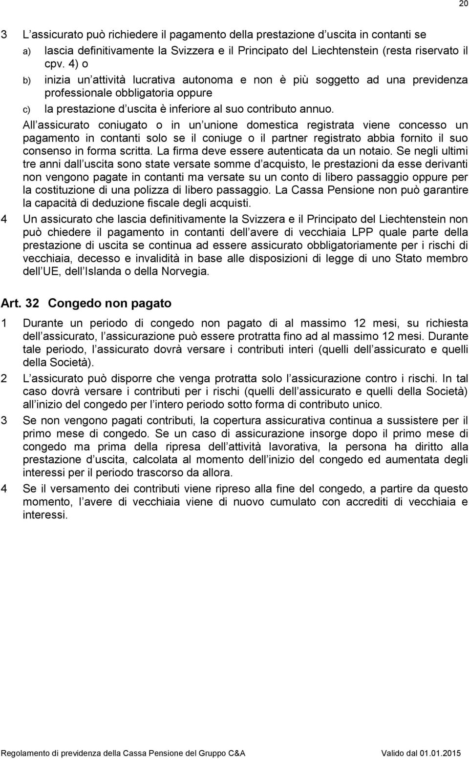 All assicurato coniugato o in un unione domestica registrata viene concesso un pagamento in contanti solo se il coniuge o il partner registrato abbia fornito il suo consenso in forma scritta.