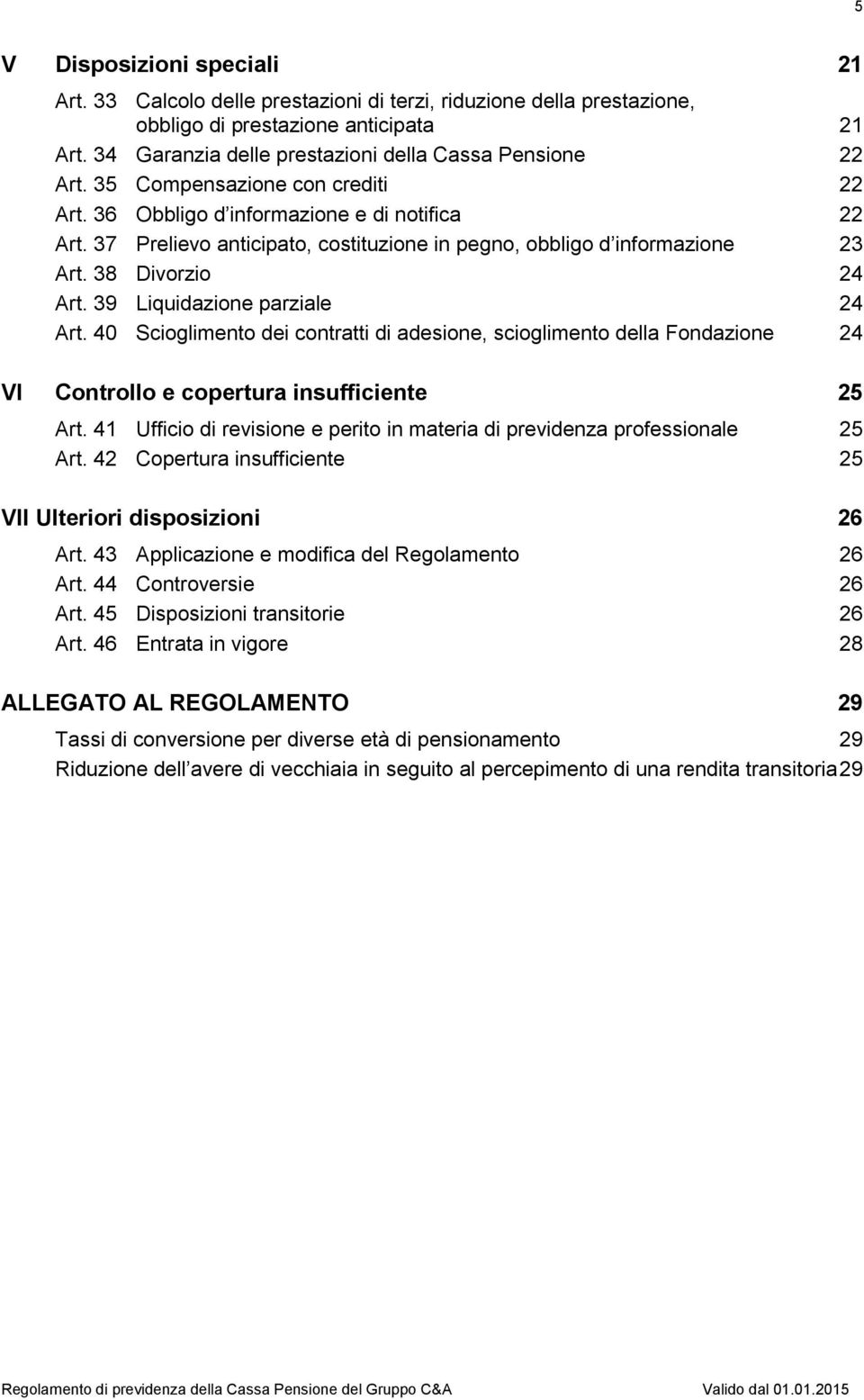 37 Prelievo anticipato, costituzione in pegno, obbligo d informazione 23 Art. 38 Divorzio 24 Art. 39 Liquidazione parziale 24 Art.