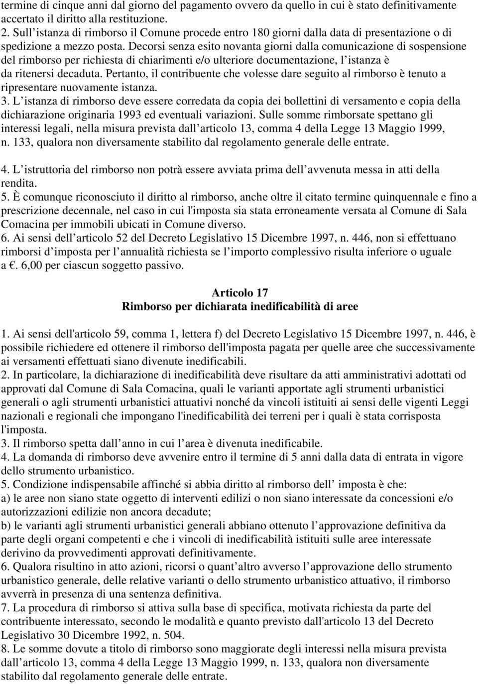 Decorsi senza esito novanta giorni dalla comunicazione di sospensione del rimborso per richiesta di chiarimenti e/o ulteriore documentazione, l istanza è da ritenersi decaduta.