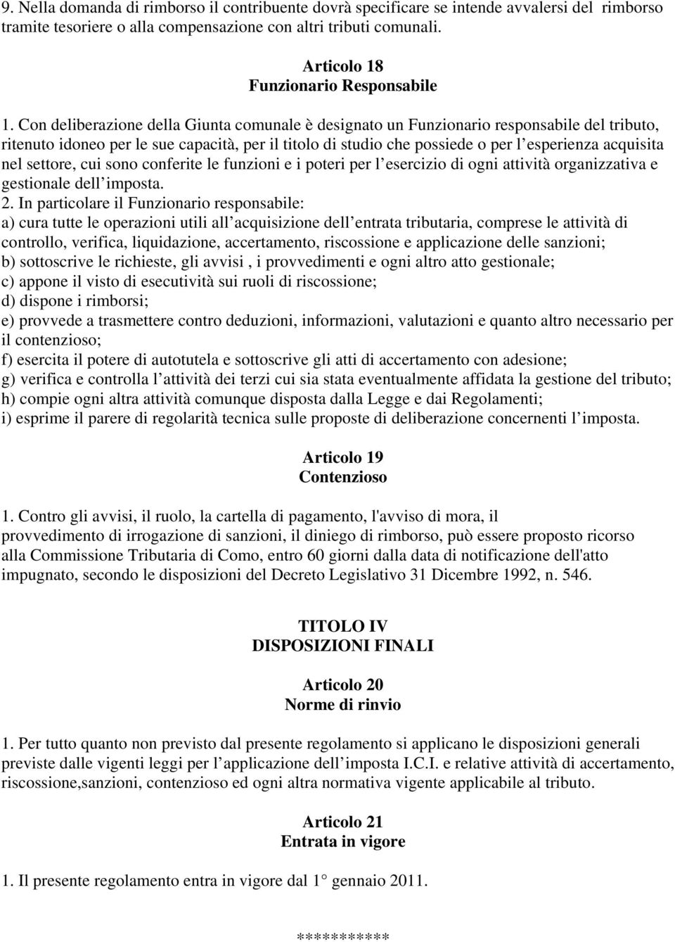 Con deliberazione della Giunta comunale è designato un Funzionario responsabile del tributo, ritenuto idoneo per le sue capacità, per il titolo di studio che possiede o per l esperienza acquisita nel