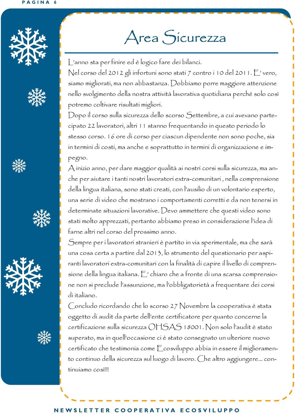 Dopo il corso sulla sicurezza dello scorso Settembre, a cui avevano partecipato 22 lavoratori, altri 11 stanno frequentando in questo periodo lo stesso corso.