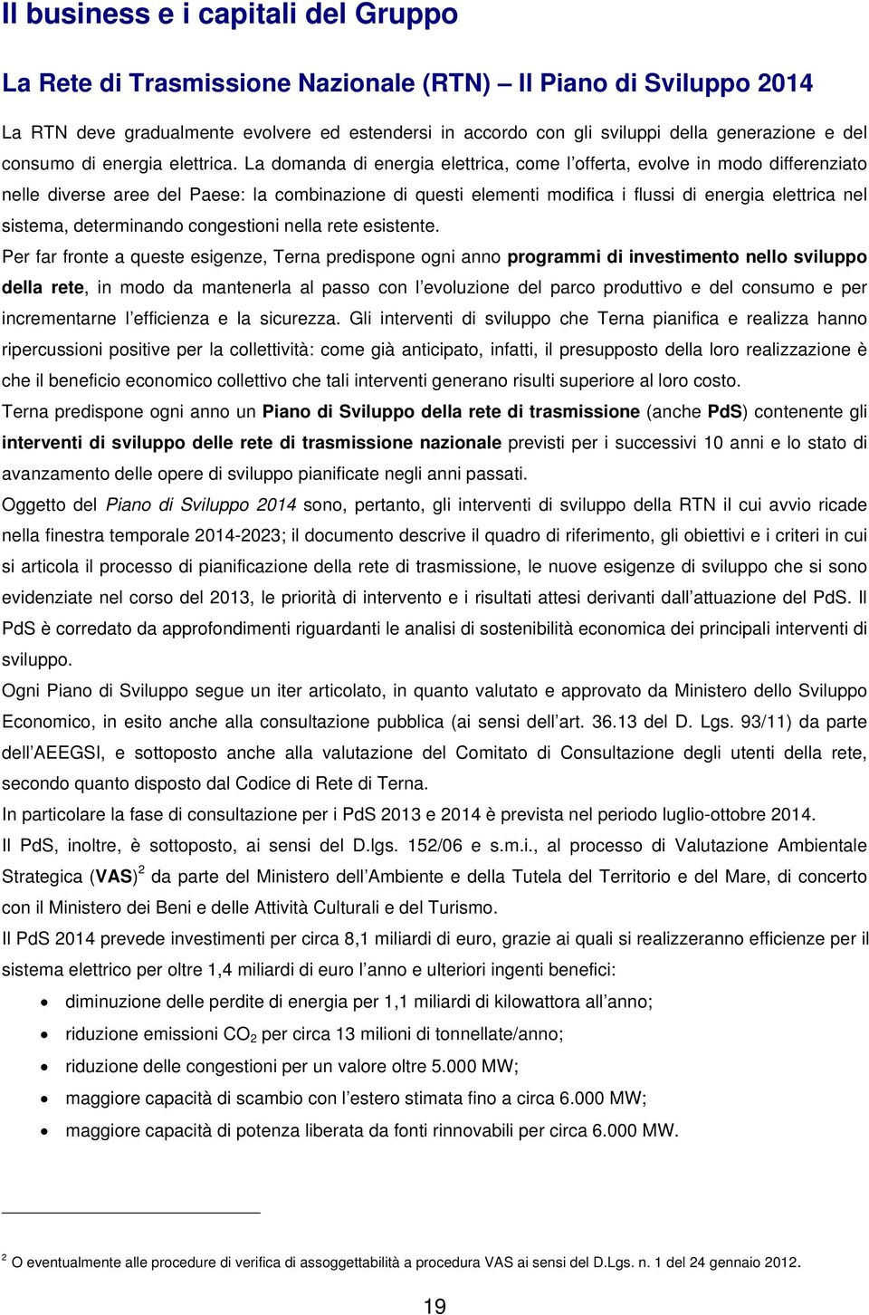 La domanda di energia elettrica, come l offerta, evolve in modo differenziato nelle diverse aree del Paese: la combinazione di questi elementi modifica i flussi di energia elettrica nel sistema,