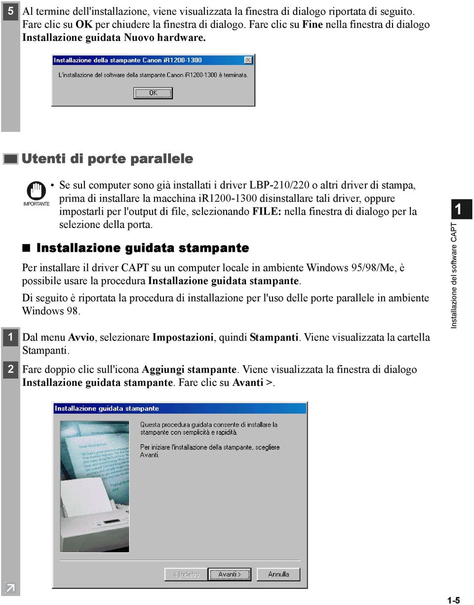 Utenti di porte parallele IMPORTANTE Se sul computer sono già installati i driver LBP-210/220 o altri driver di stampa, prima di installare la macchina ir1200-1300 disinstallare tali driver, oppure