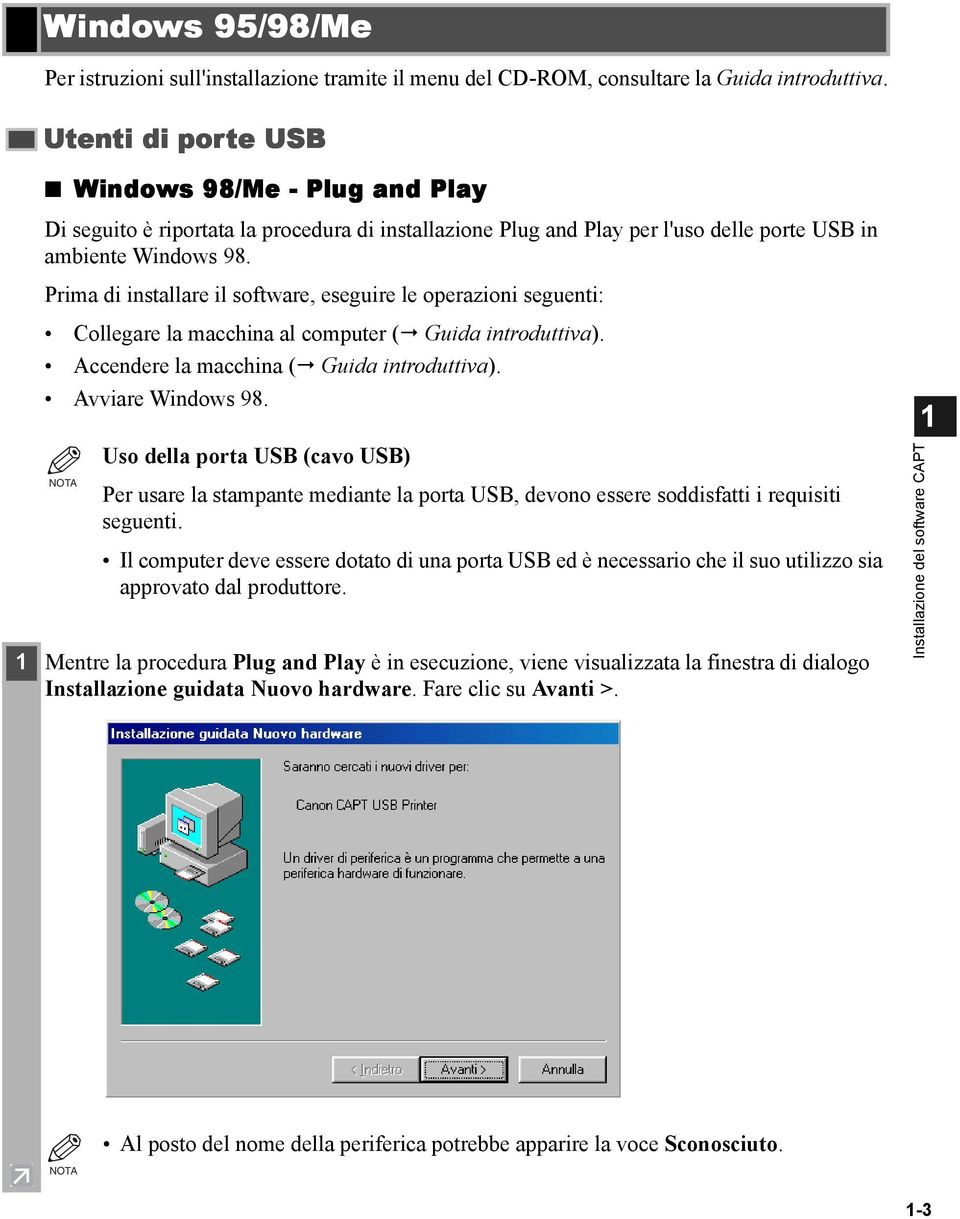 Prima di installare il software, eseguire le operazioni seguenti: Collegare la macchina al computer ( Guida introduttiva). Accendere la macchina ( Guida introduttiva). Avviare Windows 98.