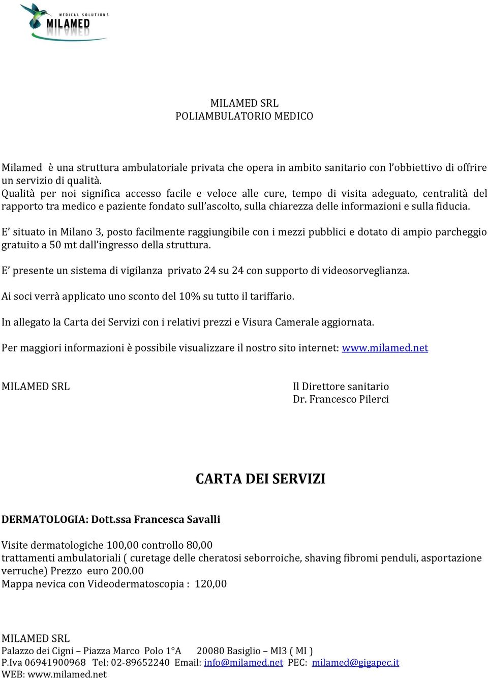 fiducia. E situato in Milano 3, posto facilmente raggiungibile con i mezzi pubblici e dotato di ampio parcheggio gratuito a 50 mt dall ingresso della struttura.