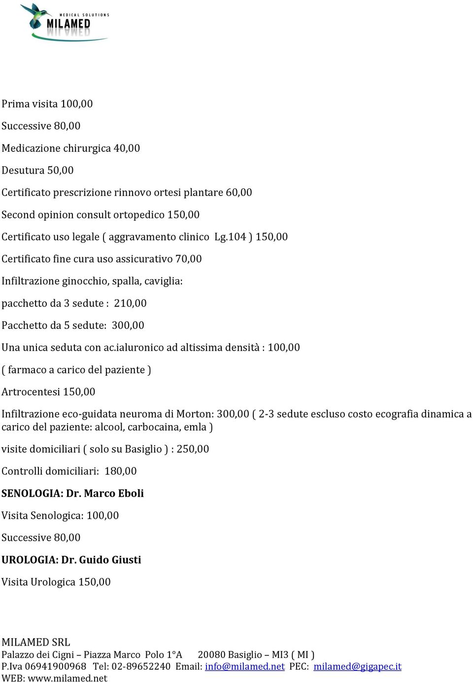 104 ) 150,00 Certificato fine cura uso assicurativo 70,00 Infiltrazione ginocchio, spalla, caviglia: pacchetto da 3 sedute : 210,00 Pacchetto da 5 sedute: 300,00 Una unica seduta con ac.