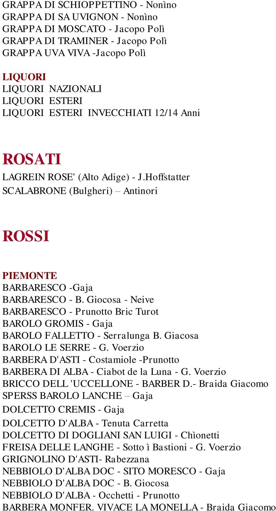 Giocosa - Neive BARBARESCO - Prunotto Bric Turot BAROLO GROMIS - Gaja BAROLO FALLETTO - Serralunga B. Giacosa BAROLO LE SERRE - G.