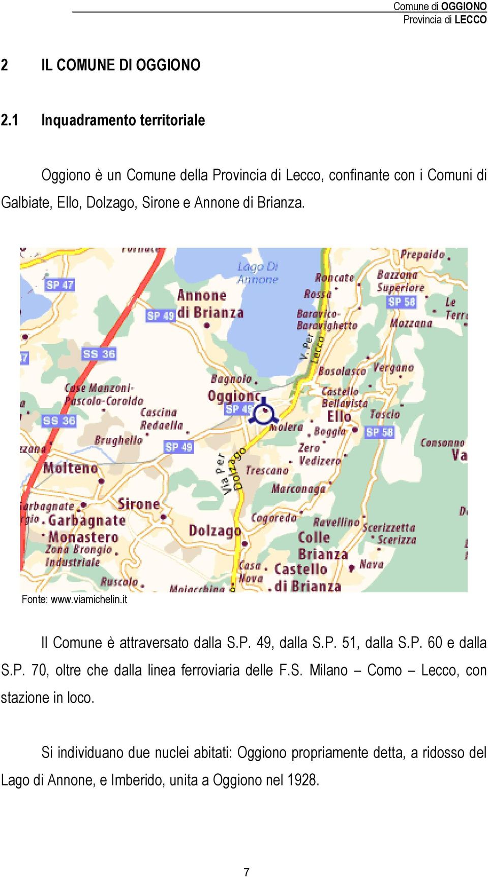 Sirone e Annone di Brianza. Fonte: www.viamichelin.it Il Comune è attraversato dalla S.P. 49, dalla S.P. 51, dalla S.P. 60 e dalla S.