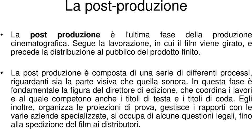 La post produzione è composta di una serie di differenti processi, riguardanti sia la parte visiva che quella sonora.