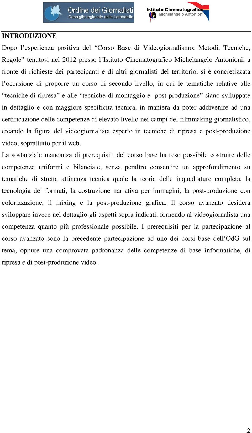 di montaggio e post-produzione siano sviluppate in dettaglio e con maggiore specificità tecnica, in maniera da poter addivenire ad una certificazione delle competenze di elevato livello nei campi del