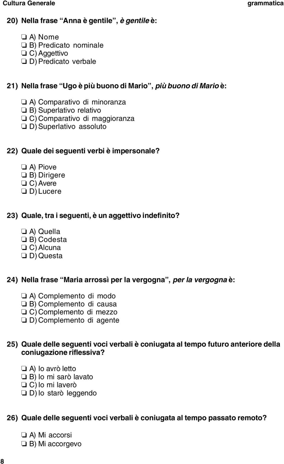 A) Piove B) Dirigere C) Avere D) Lucere 23) Quale, tra i seguenti, è un aggettivo indefinito?