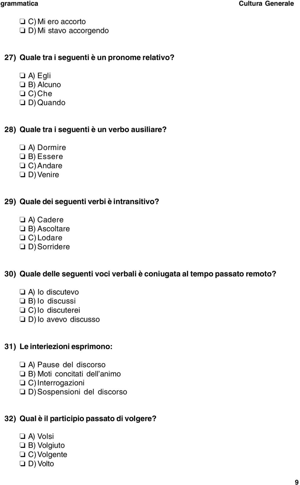 A) Cadere B) Ascoltare C)Lodare D) Sorridere 30) Quale delle seguenti voci verbali è coniugata al tempo passato remoto?