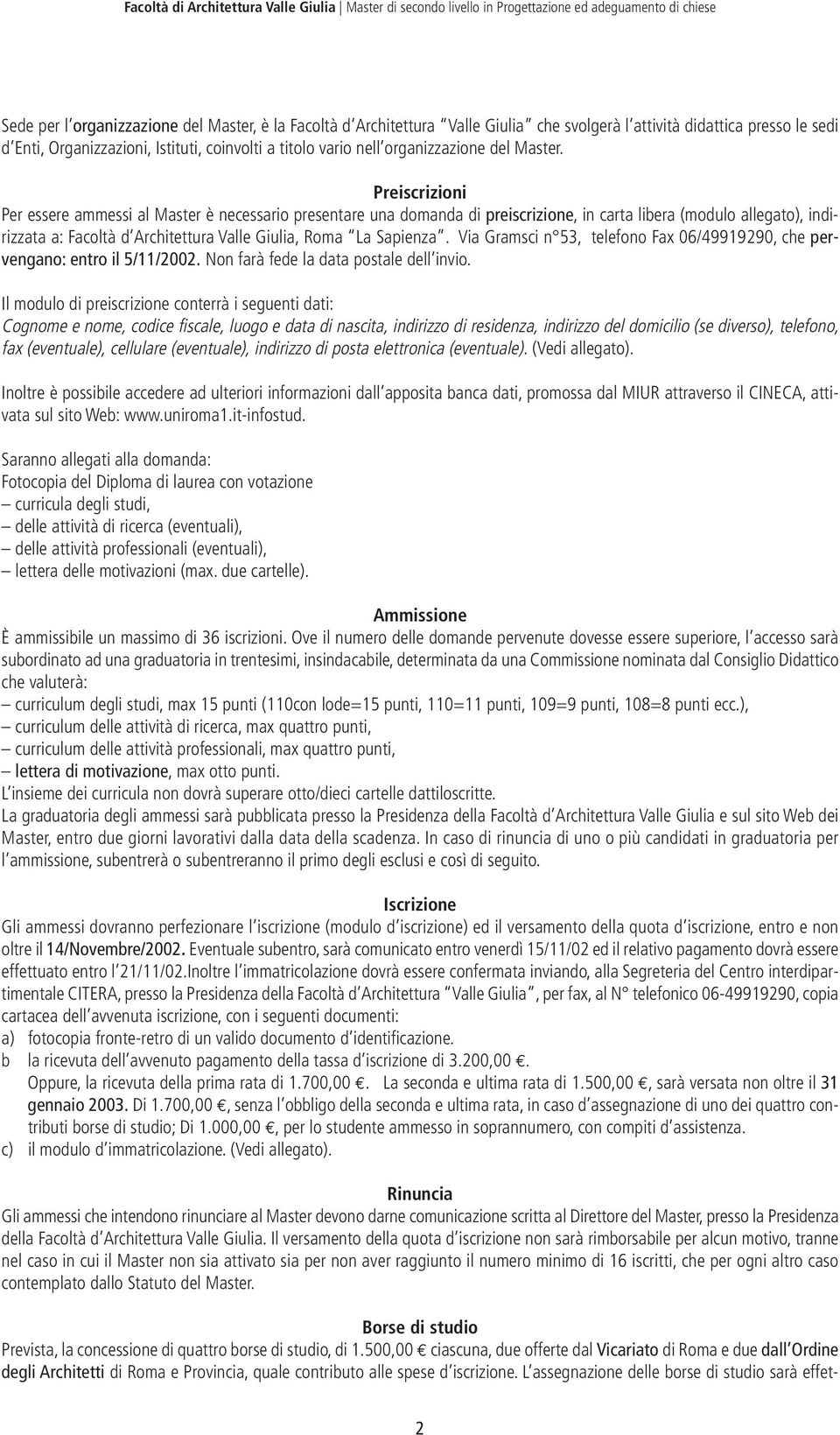 Preiscrizioni Per essere ammessi al Master è necessario presentare una domanda di preiscrizione, in carta libera (modulo allegato), indirizzata a: Facoltà d Architettura Valle Giulia, Roma La