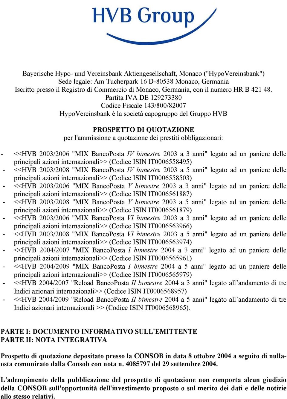 Partita IVA DE 129273380 Codice Fiscale 143/800/82007 HypoVereinsbank è la società capogruppo del Gruppo HVB PROSPETTO DI QUOTAZIONE per l'ammissione a quotazione dei prestiti obbligazionari: - <<HVB