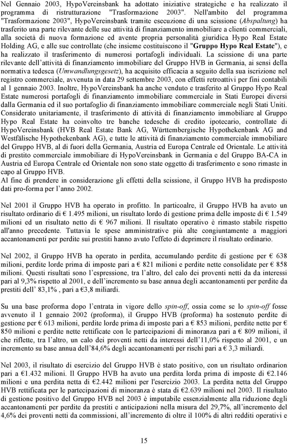 clienti commerciali, alla società di nuova formazione ed avente propria personalità giuridica Hypo Real Estate Holding AG, e alle sue controllate (che insieme costituiscono il "Gruppo Hypo Real