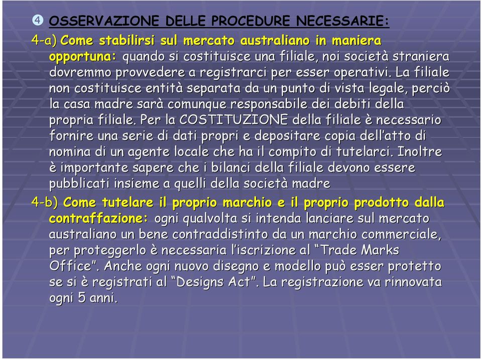 Per la COSTITUZIONE della filiale è necessario fornire una serie di dati propri e depositare copia dell atto di nomina di un agente locale che ha il compito di tutelarci.