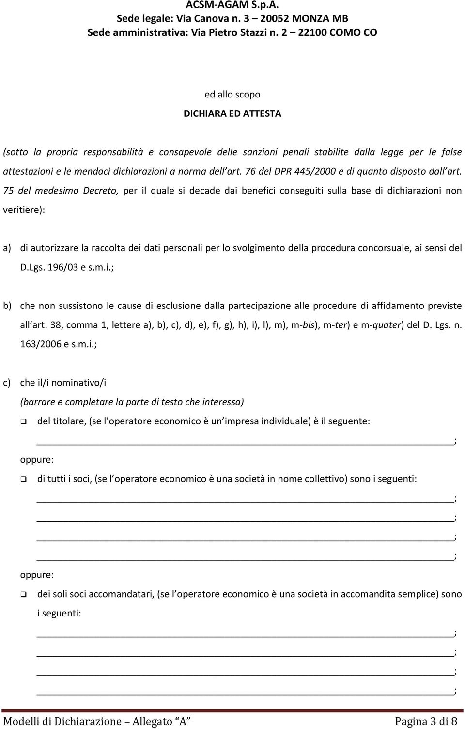 75 del medesimo Decreto, per il quale si decade dai benefici conseguiti sulla base di dichiarazioni non veritiere): a) di autorizzare la raccolta dei dati personali per lo svolgimento della procedura