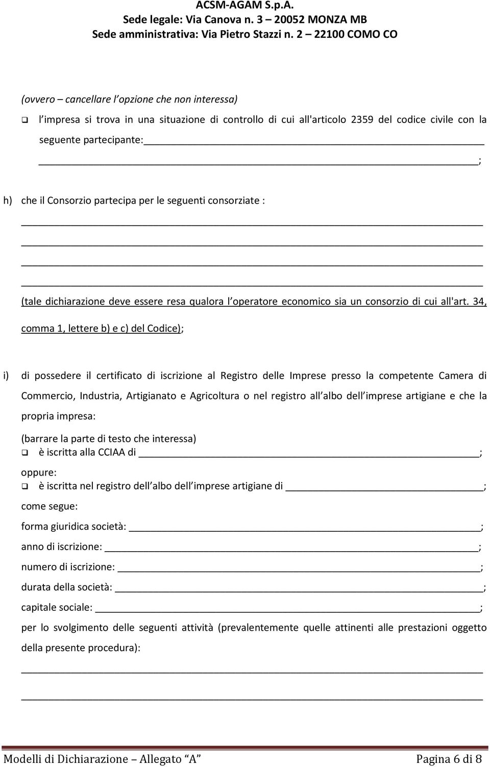 34, comma 1, lettere b) e c) del Codice); i) di possedere il certificato di iscrizione al Registro delle Imprese presso la competente Camera di Commercio, Industria, Artigianato e Agricoltura o nel