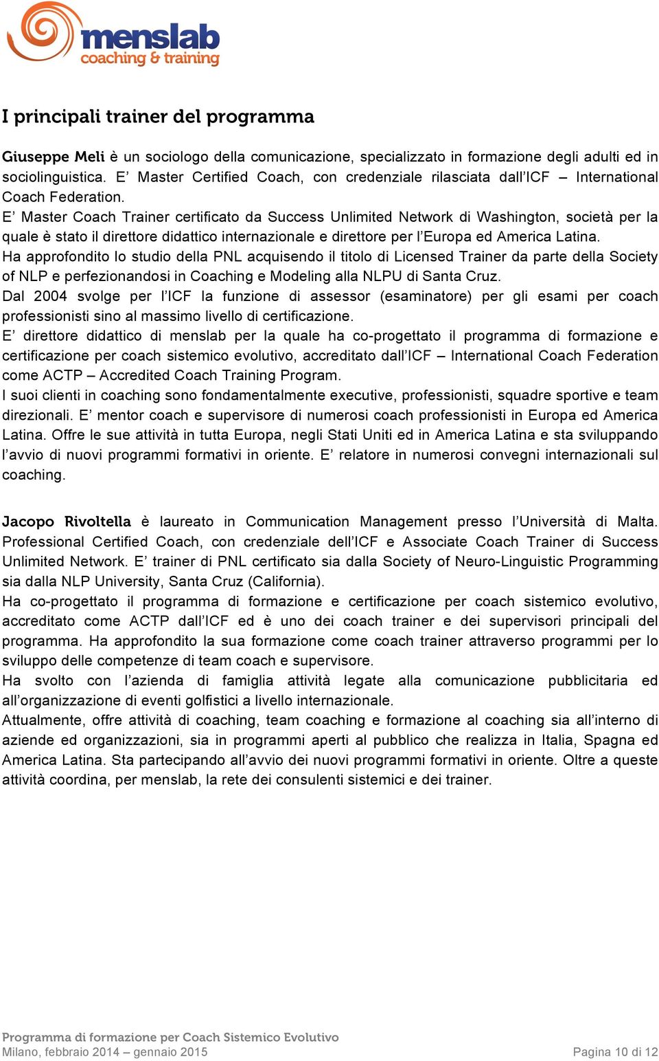 E Master Coach Trainer certificato da Success Unlimited Network di Washington, società per la quale è stato il direttore didattico internazionale e direttore per l Europa ed America Latina.