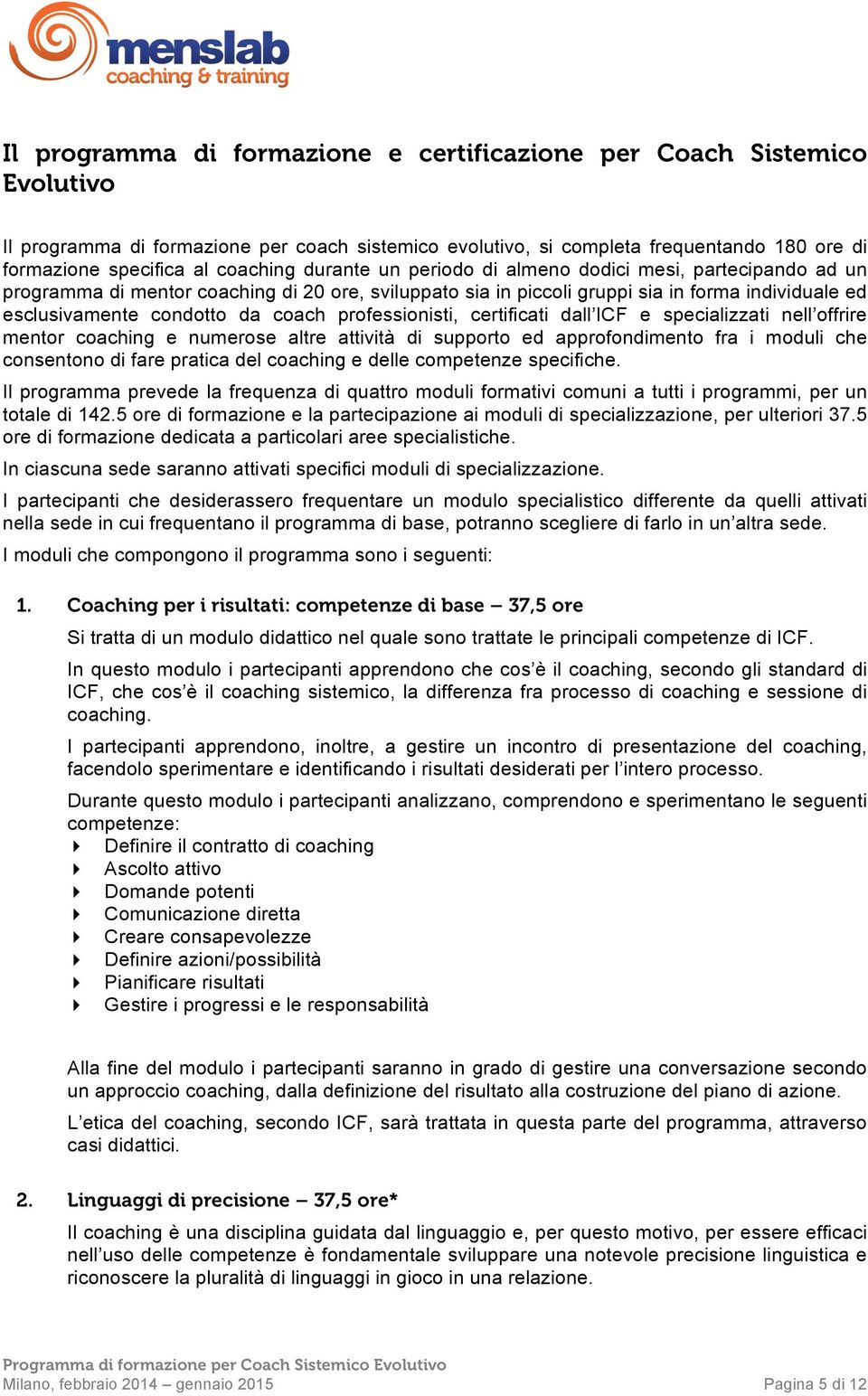 coach professionisti, certificati dall ICF e specializzati nell offrire mentor coaching e numerose altre attività di supporto ed approfondimento fra i moduli che consentono di fare pratica del