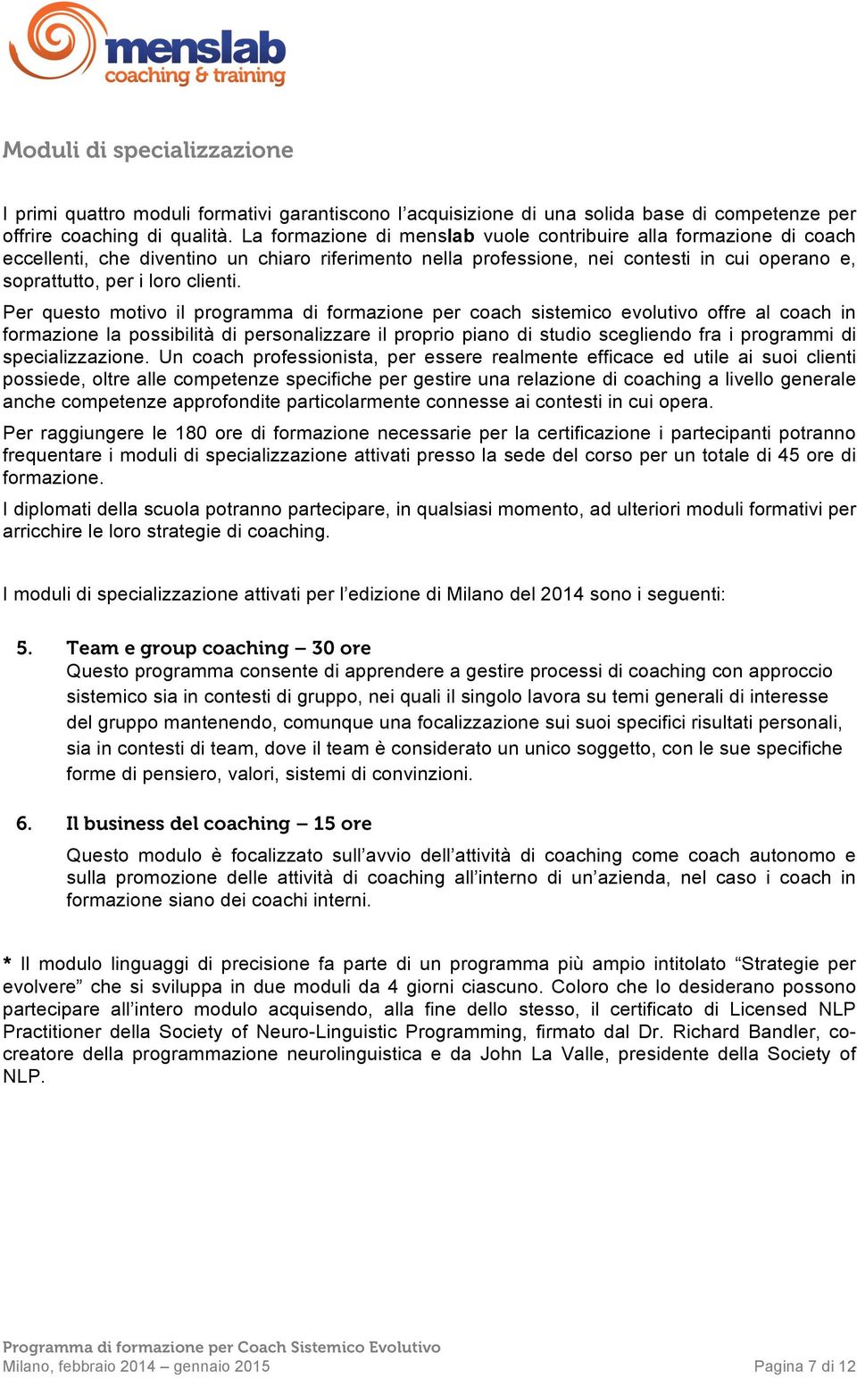 Per questo motivo il programma di formazione per coach sistemico evolutivo offre al coach in formazione la possibilità di personalizzare il proprio piano di studio scegliendo fra i programmi di