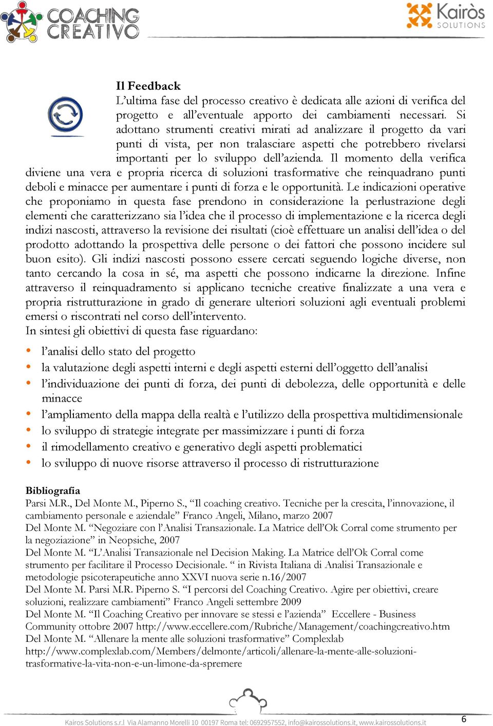 Il momento della verifica diviene una vera e propria ricerca di soluzioni trasformative che reinquadrano punti deboli e minacce per aumentare i punti di forza e le opportunità.