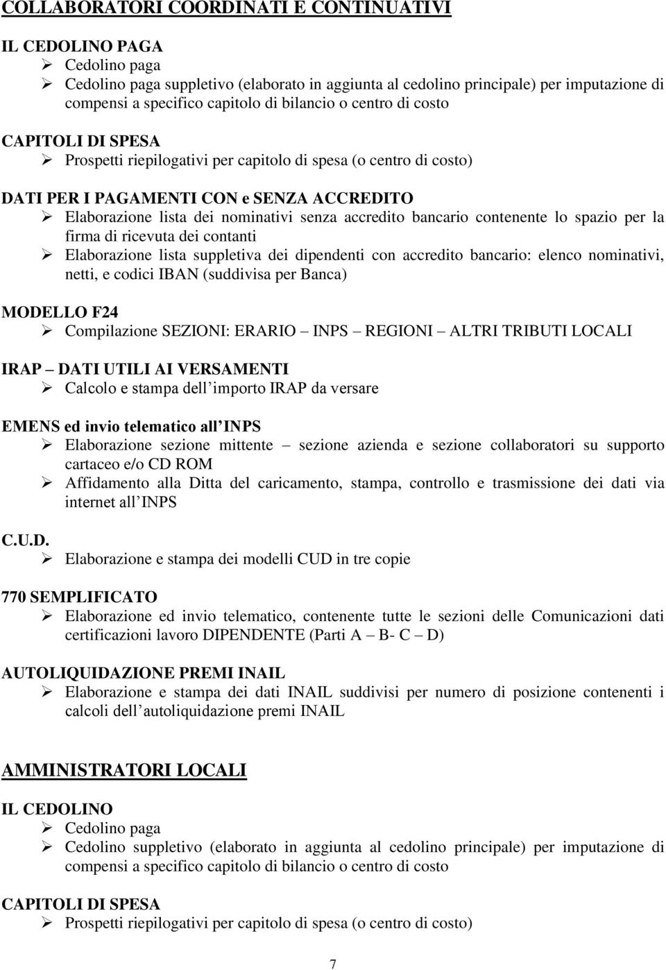 accredito bancario contenente lo spazio per la firma di ricevuta dei contanti Elaborazione lista suppletiva dei dipendenti con accredito bancario: elenco nominativi, netti, e codici IBAN (suddivisa