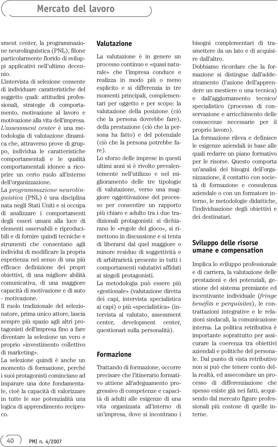 L assessment center è una metodologia di valutazione dinamica che, attraverso prove di gruppo, individua le caratteristiche comportamentali e le qualità comportamentali idonee a ricoprire un certo