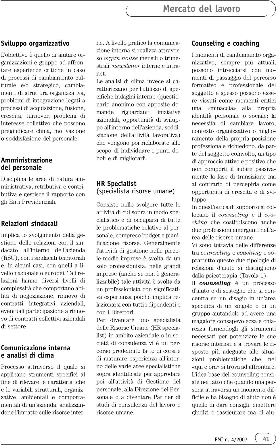 del personale. Amministrazione del personale Disciplina le aree di natura amministrativa, retributiva e contributiva e gestisce il rapporto con gli Enti Previdenziali.