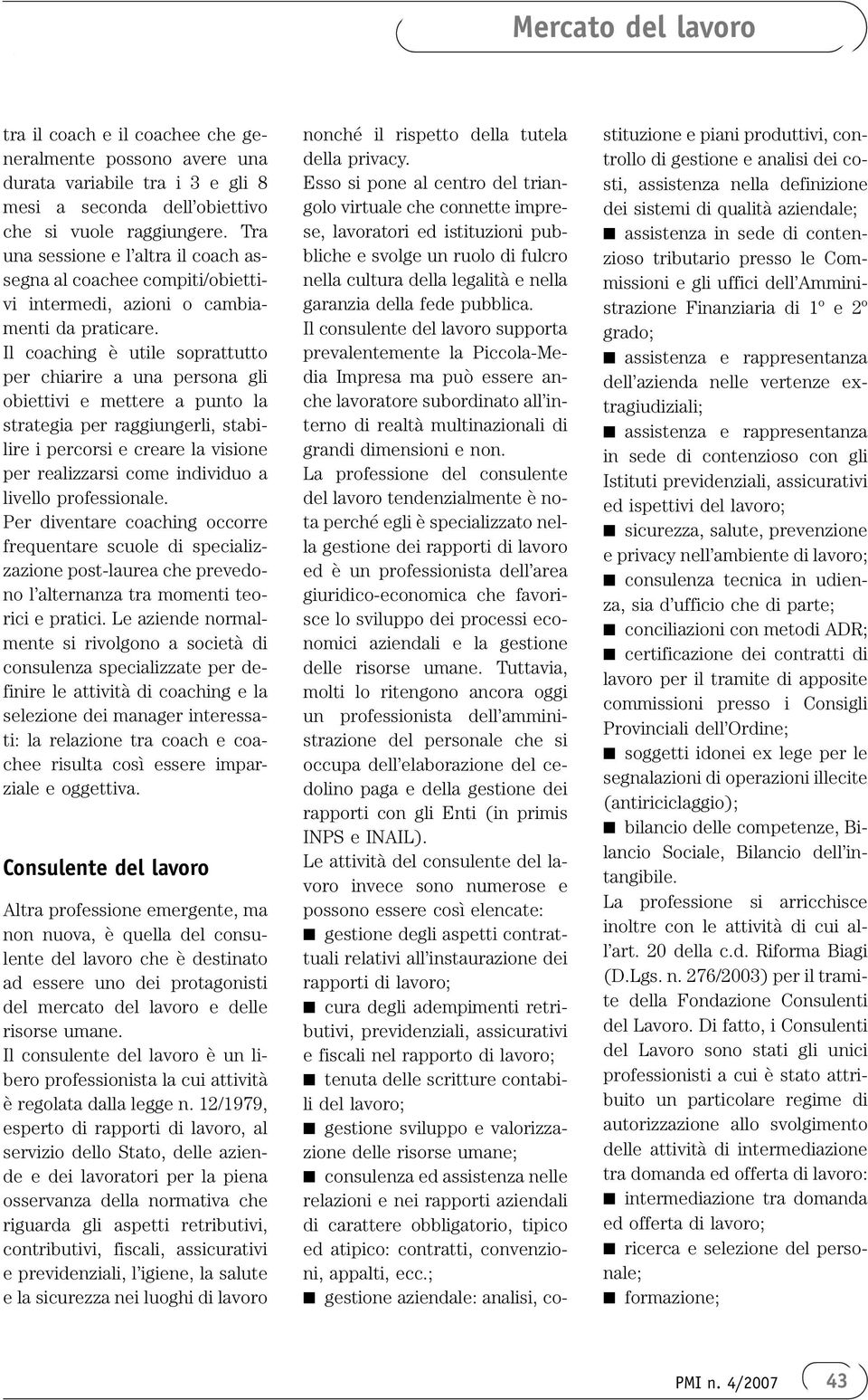 Il coaching è utile soprattutto per chiarire a una persona gli obiettivi e mettere a punto la strategia per raggiungerli, stabilire i percorsi e creare la visione per realizzarsi come individuo a