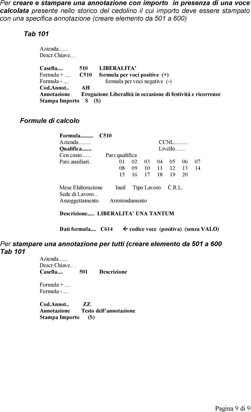 . AH Annotazione Erogazione Liberalità in occasione di festività e ricorrenze Stampa Importo S (S) Formule di calcolo Formula... C510.. CCNL... Qualifica... Livello... Cen.costo... Parz.