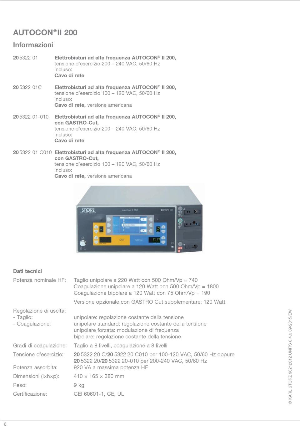 esercizio 200 240 VAC, 50/60 Hz incluso: Cavo di rete 20 5322 01 C010 Elettrobisturi ad alta frequenza AUTOCON II 200, con GASTRO-Cut, tensione d esercizio 100 120 VAC, 50/60 Hz incluso: Cavo di