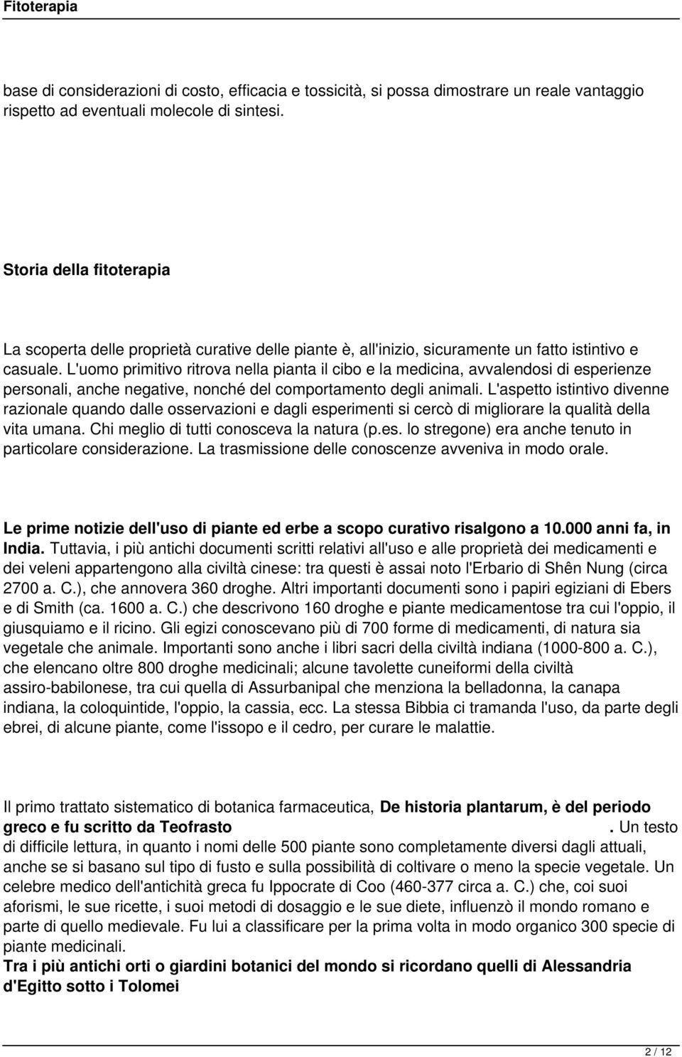 L'uomo primitivo ritrova nella pianta il cibo e la medicina, avvalendosi di esperienze personali, anche negative, nonché del comportamento degli animali.