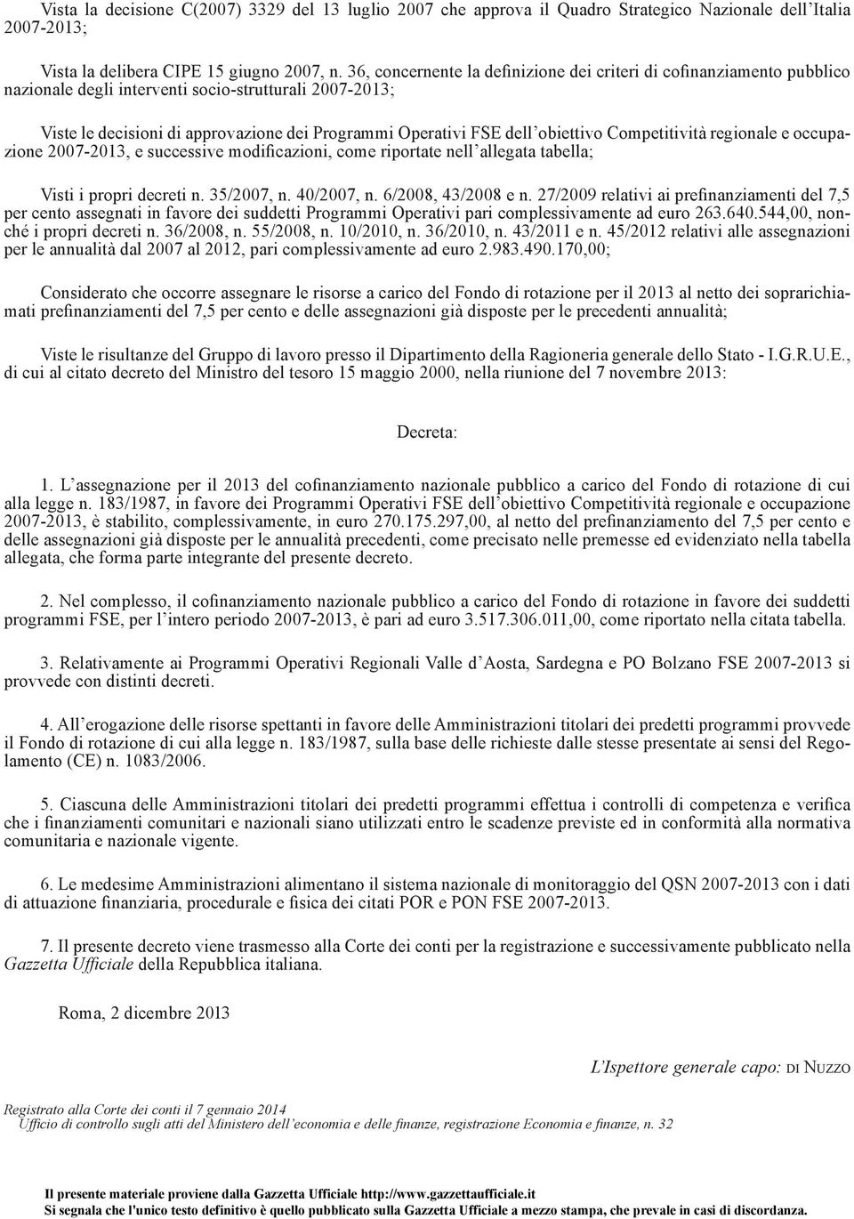 obiettivo Competitività regionale e occupazione 2007-2013, e successive modificazioni, come riportate nell allegata tabella; Visti i propri decreti n. 35/2007, n. 40/2007, n. 6/2008, 43/2008 e n.