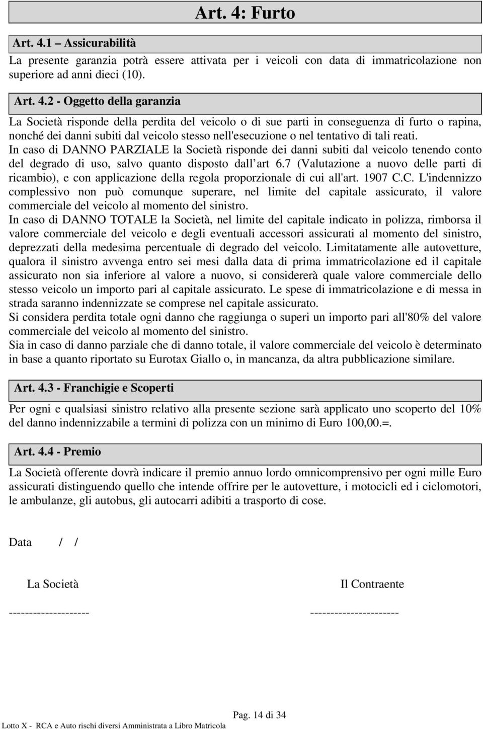 1 Assicurabilità La presente garanzia potrà essere attivata per i veicoli con data di immatricolazione non superiore ad anni dieci (10). Art. 4.