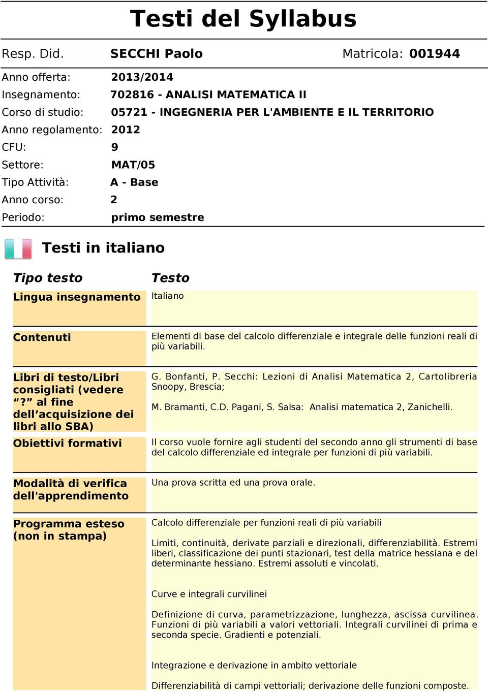 Settore: MAT/05 Tipo Attività: A - Base Anno corso: 2 Periodo: primo semestre Testi in italiano Tipo testo Lingua insegnamento Italiano Contenuti Elementi di base del calcolo differenziale e