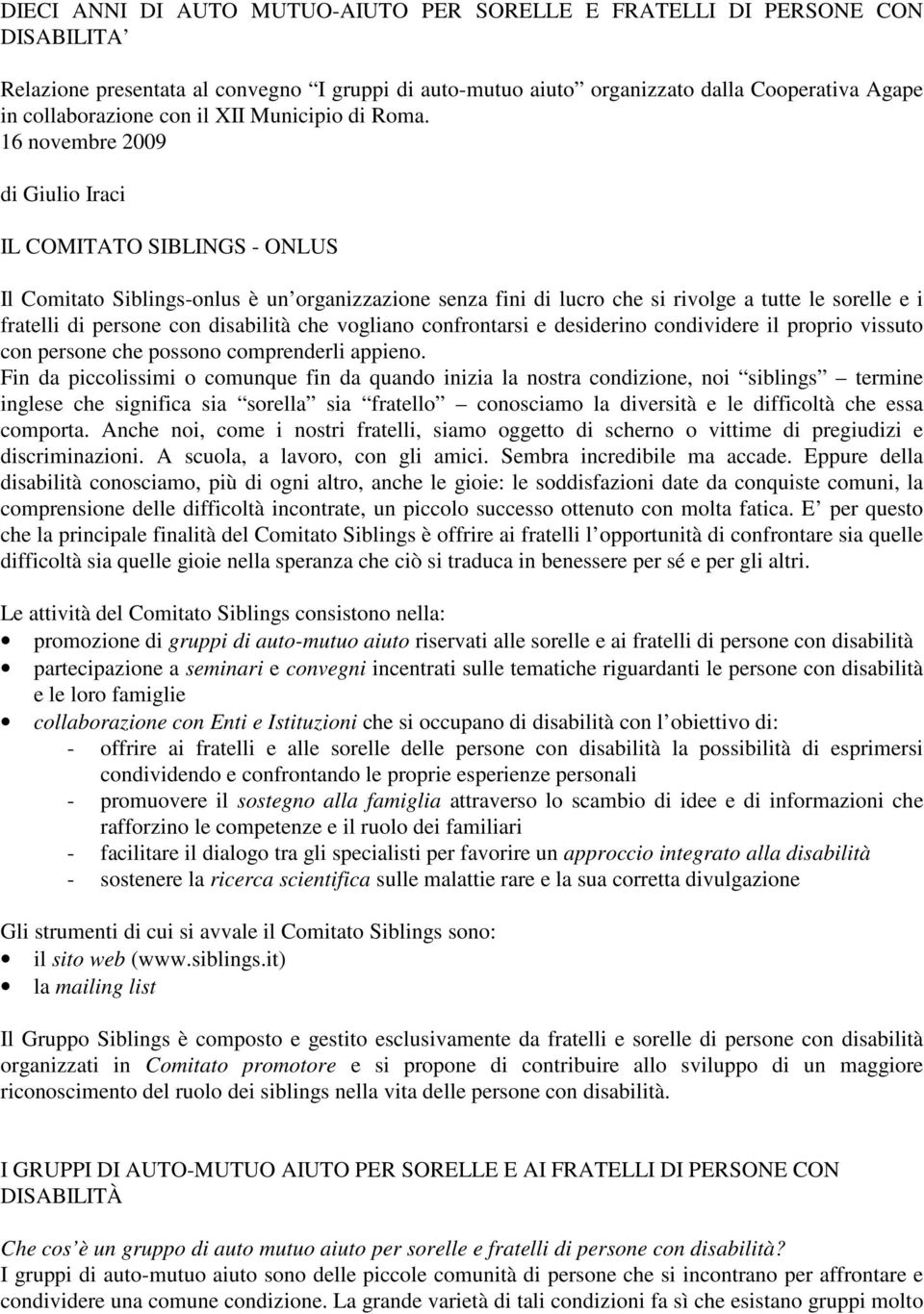 16 novembre 2009 di Giulio Iraci IL COMITATO SIBLINGS - ONLUS Il Comitato Siblings-onlus è un organizzazione senza fini di lucro che si rivolge a tutte le sorelle e i fratelli di persone con