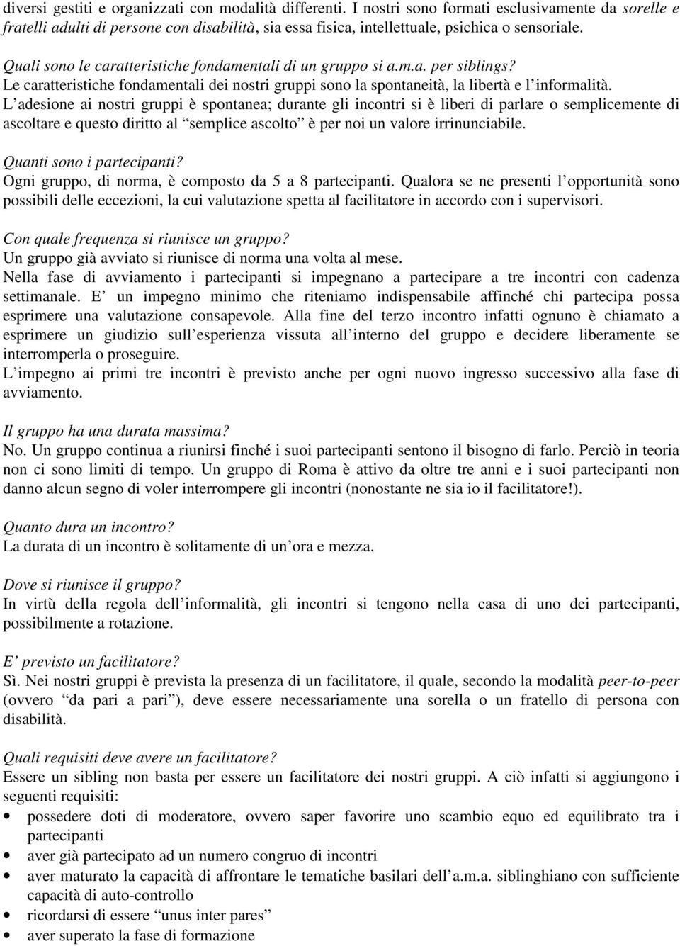 Quali sono le caratteristiche fondamentali di un gruppo si a.m.a. per siblings? Le caratteristiche fondamentali dei nostri gruppi sono la spontaneità, la libertà e l informalità.