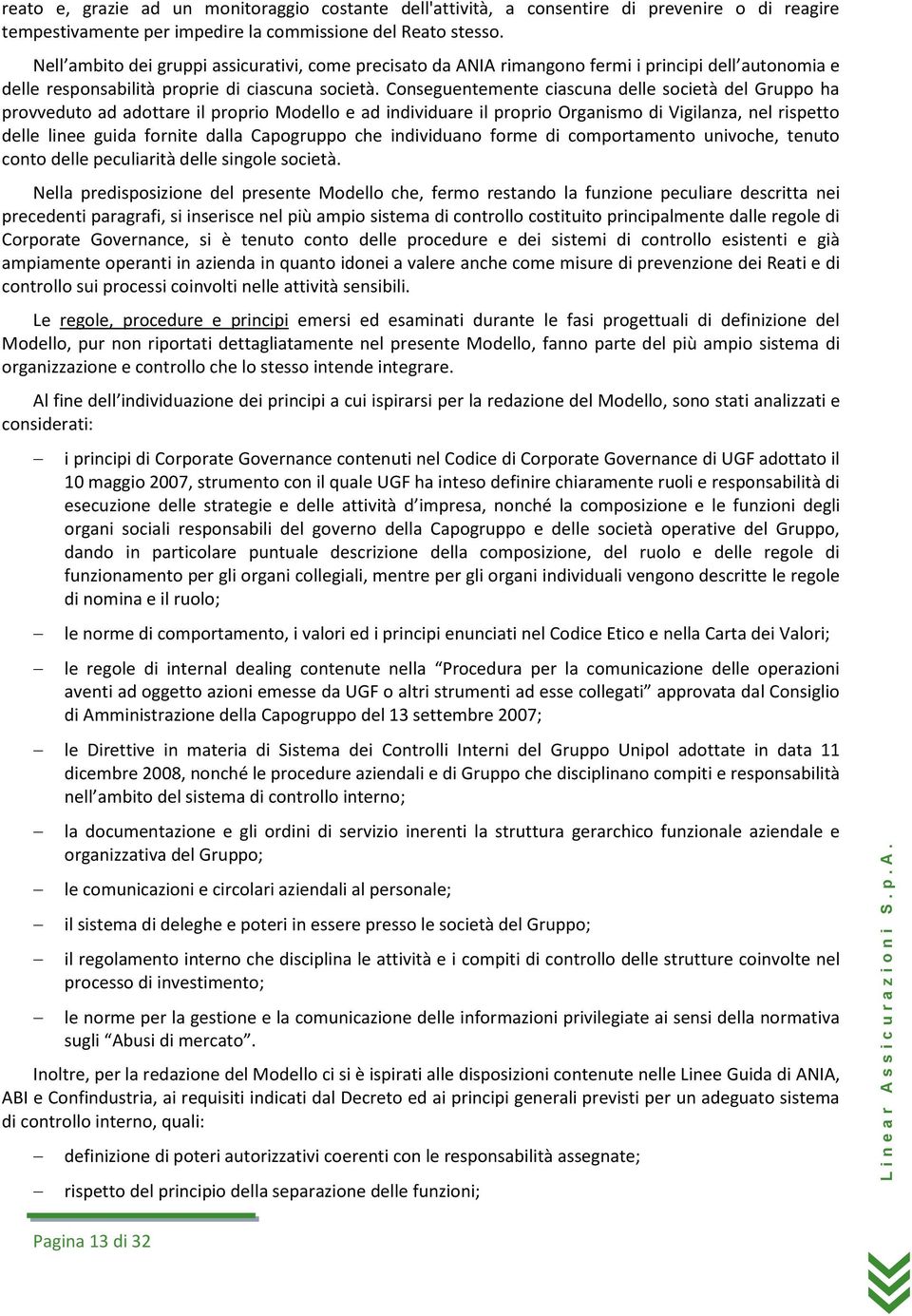 Cnseguentemente ciascuna delle scietà del Grupp ha prvvedut ad adttare il prpri Mdell e ad individuare il prpri Organism di Vigilanza, nel rispett delle linee guida frnite dalla Capgrupp che