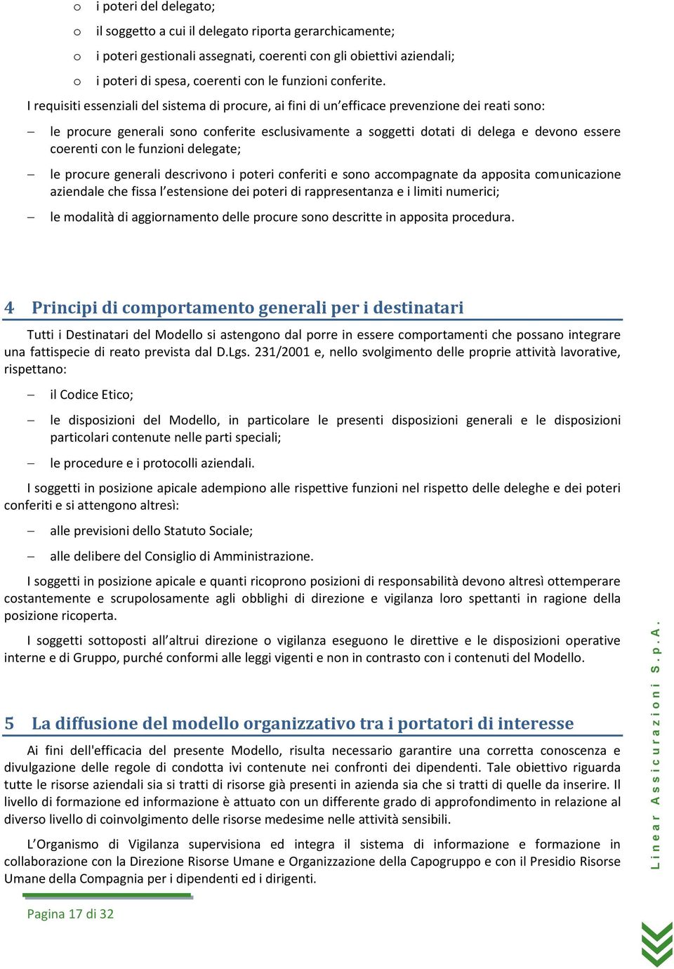 funzini delegate; le prcure generali descrivn i pteri cnferiti e sn accmpagnate da appsita cmunicazine aziendale che fissa l estensine dei pteri di rappresentanza e i limiti numerici; le mdalità di