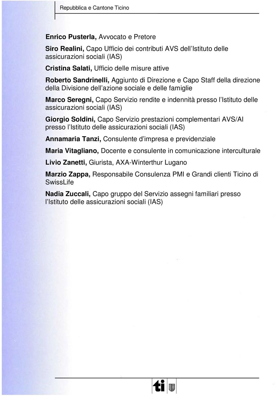 (IAS) Giorgio Soldini, Capo Servizio prestazioni complementari AVS/AI presso l Istituto delle assicurazioni sociali (IAS) Annamaria Tanzi, Consulente d impresa e previdenziale Maria Vitagliano,