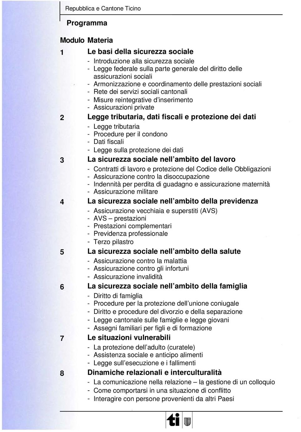 Legge tributaria - Procedure per il condono - Dati fiscali - Legge sulla protezione dei dati 3 La sicurezza sociale nell ambito del lavoro - Contratti di lavoro e protezione del Codice delle