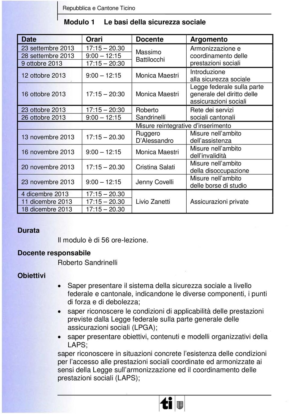 sicurezza sociale 16 ottobre 2013 17:15 20:30 Monica Maestri Legge federale sulla parte generale del diritto delle assicurazioni sociali 23 ottobre 2013 17:15 20:30 Roberto Rete dei servizi 26