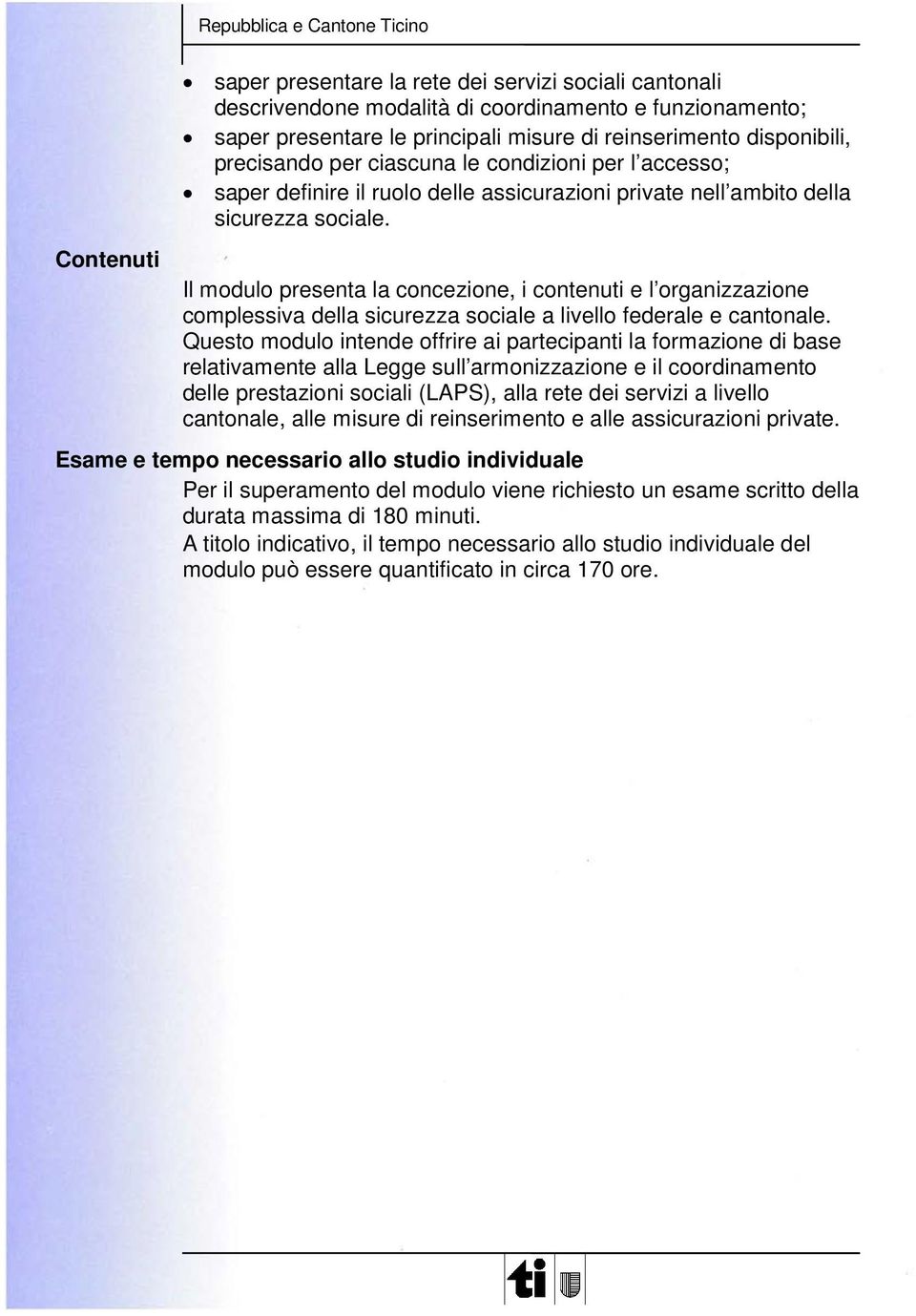 Il modulo presenta la concezione, i contenuti e l organizzazione complessiva della sicurezza sociale a livello federale e cantonale.