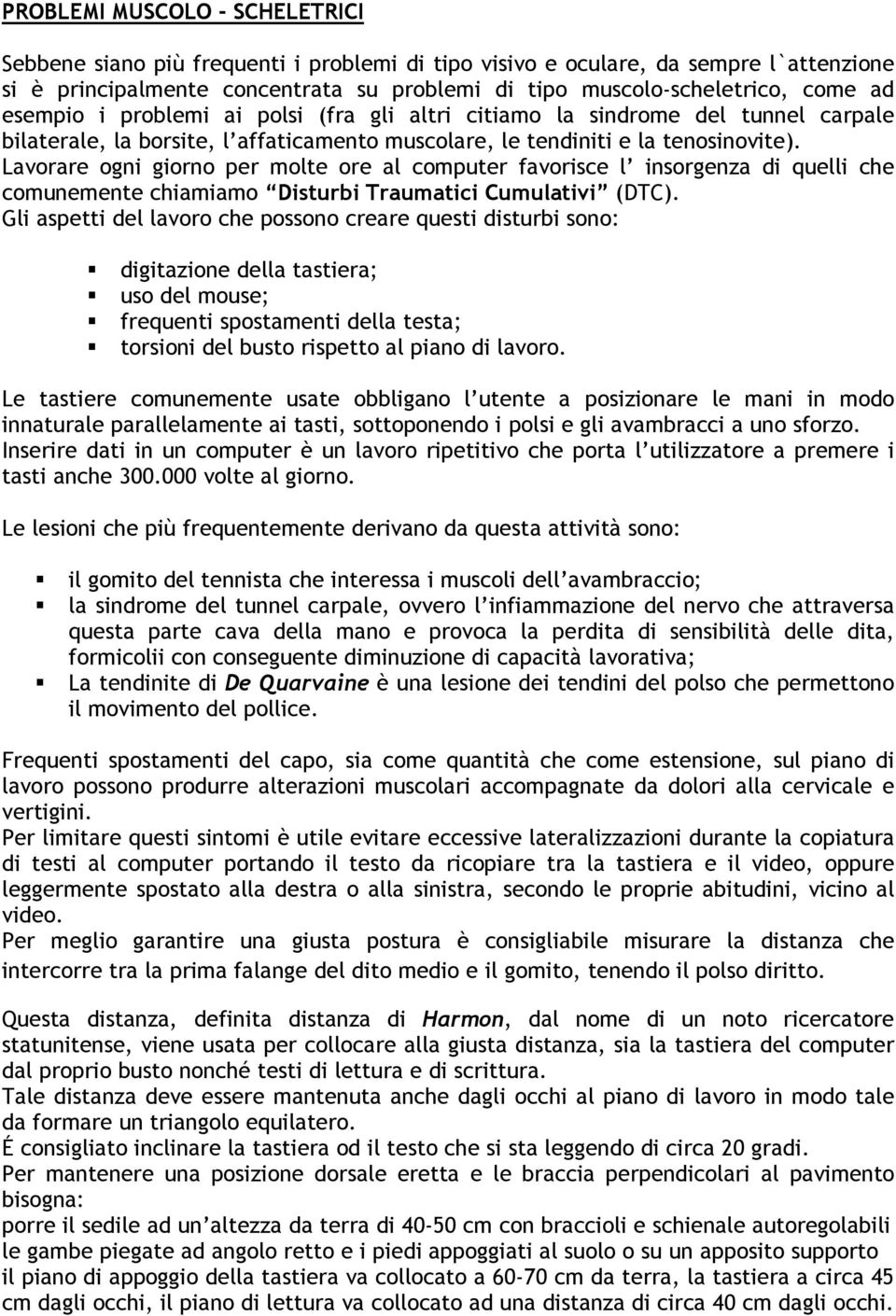 Lavorare ogni giorno per molte ore al computer favorisce l insorgenza di quelli che comunemente chiamiamo Disturbi Traumatici Cumulativi (DTC).