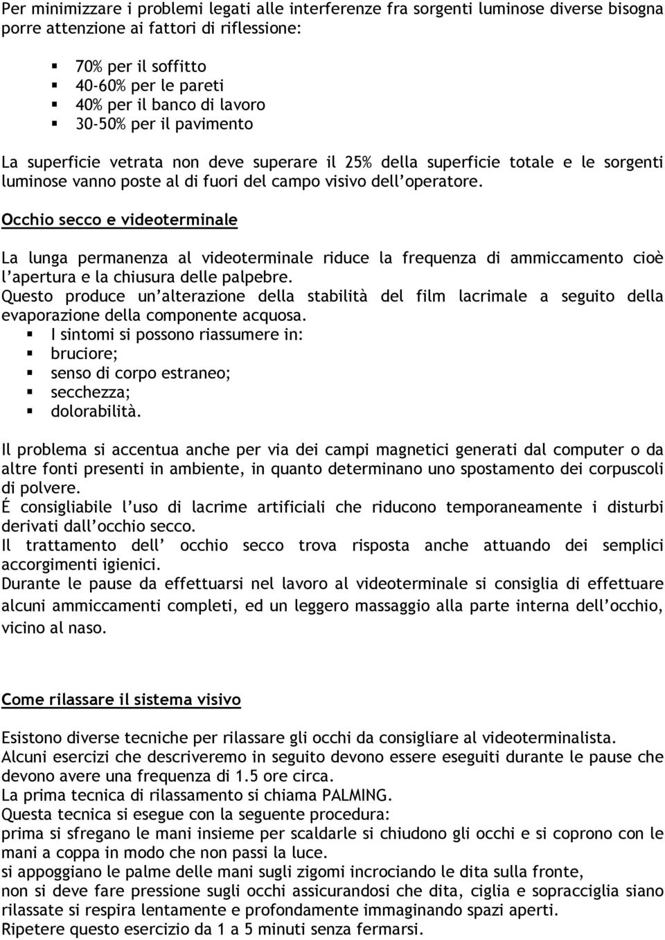 Occhio secco e videoterminale La lunga permanenza al videoterminale riduce la frequenza di ammiccamento cioè l apertura e la chiusura delle palpebre.