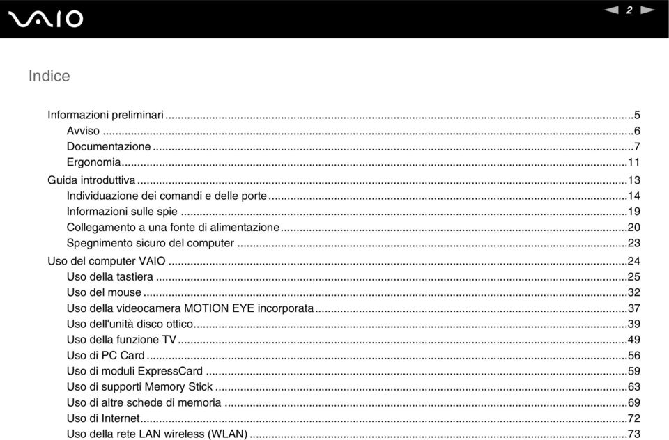 ..24 Uso della tastiera...25 Uso del mouse...32 Uso della videocamera MOTIO EYE incorporata...37 Uso dell'unità disco ottico...39 Uso della funzione TV.