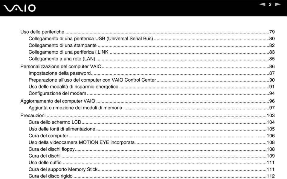 ..91 Configurazione del modem...94 Aggiornamento del computer VAIO...96 Aggiunta e rimozione dei moduli di memoria...97 Precauzioni...103 Cura dello schermo LCD...104 Uso delle fonti di alimentazione.